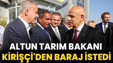 Altun Tarım Bakanı Kirişçi'den baraj istedi