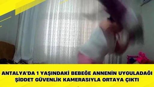 Antalya'da 1 yaşındaki bebeğe annenin uyguladağı şiddet g&uuml;venlik kamerasıyla ortaya &ccedil;ıktı