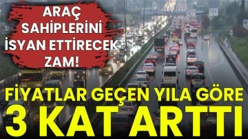 Araç sahiplerini isyan ettirecek zam! Fiyatlar geçen yıla göre 3 kat arttı