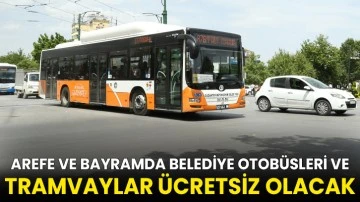 Arefe ve Bayramda Belediye Otobüsleri ve Tramvaylar Ücretsiz Olacak