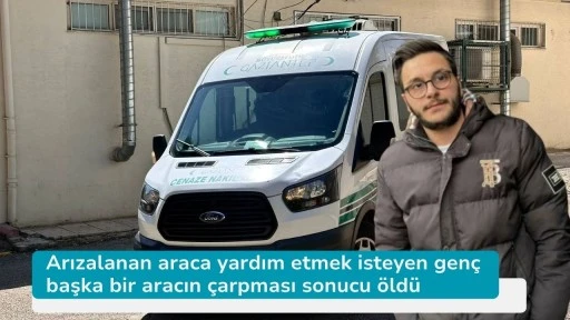 Arızalanan araca yardım etmek isteyen genç başka bir aracın çarpması sonucu öldü