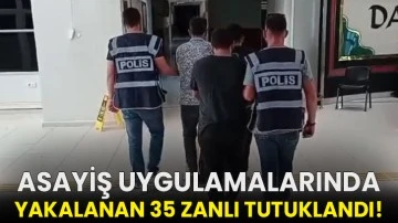 Asayiş uygulamalarında yakalanan 35 zanlı tutuklandı!