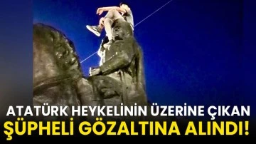  Atatürk heykelinin üzerine çıkan şüpheli gözaltına alındı!