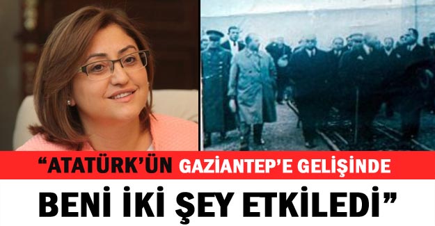 "Atatürk'ün Gaziantep'e gelişinde beni iki şey etkiledi"
