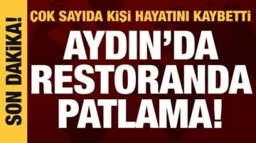 Aydın'da restoranda tüp patladı: 7 kişi hayatını kaybetti
