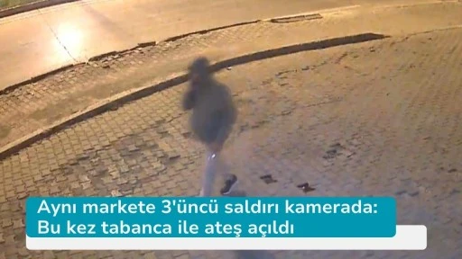 Aynı markete 3'üncü saldırı kamerada: Bu kez tabanca ile ateş açıldı