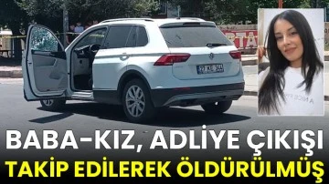 Baba-kız, adliye çıkışı takip edilerek öldürülmüş