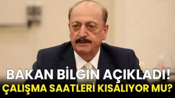 Bakan Bilgin açıkladı! Çalışma saatleri kısalıyor mu? 
