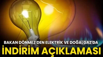 Bakan Dönmez'den Elektrik ve Doğalgaz'da İndirim Açıklaması