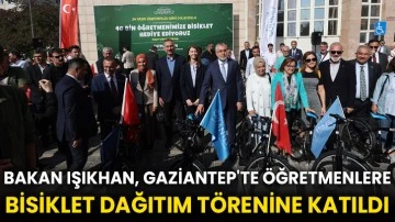 Bakan Işıkhan, Gaziantep'te öğretmenlere bisiklet dağıtım törenine katıldı
