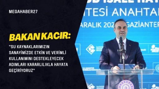 Bakan Kacır: "Su kaynaklarımızın sanayimizde etkin ve verimli kullanımını destekleyecek adımları kararlılıkla hayata ge&ccedil;iriyoruz"