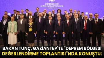 Bakan Tunç, Gaziantep'te &quot;Deprem Bölgesi Değerlendirme Toplantısı&quot;nda konuştu: