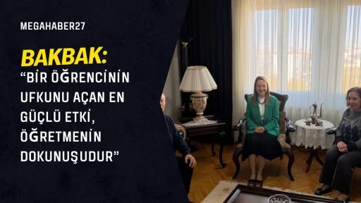 Bakbak: “Bir öğrencinin ufkunu açan en güçlü etki, öğretmenin dokunuşudur”