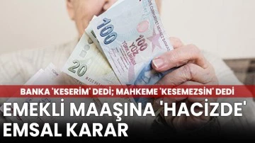 Banka 'keserim' dedi; mahkeme 'kesemezsin' dedi: Emekli maaşına 'hacizde' emsal karar