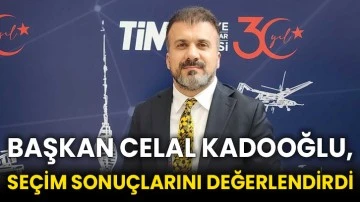 Başkan Celal Kadooğlu, seçim sonuçlarını değerlendirdi