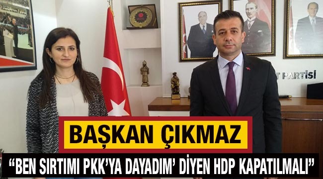 Başkan Çıkmaz: "'Ben sırtımı PKK'ya dayadım' diyen HDP kapatılmalı"
