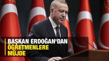 Başkan Erdoğan'dan öğretmenlere müjde
