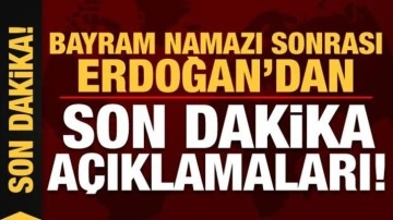 Başkan Erdoğan'dan bayram namazı sonrası son dakika açıklamaları!