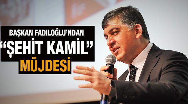 Başkan Fadıloğlu'ndan "Şehit Kamil" müjdesi