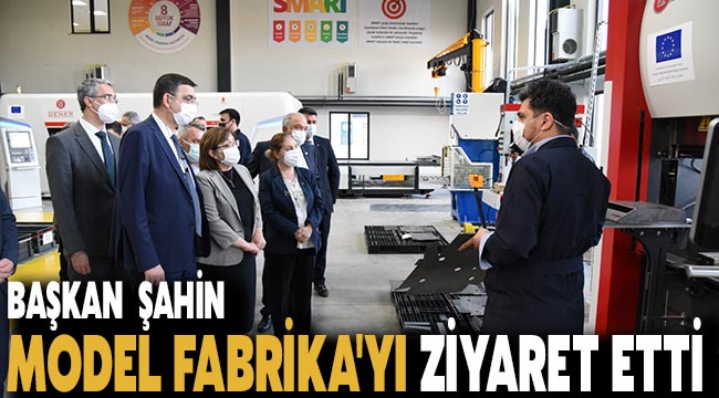 Başkan Fatma Şahin Model Fabrika'yı ziyaret etti