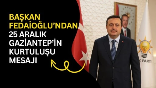 Başkan Fedaioğlu&rsquo;ndan 25 Aralık Gaziantep'in Kurtuluşu mesajı