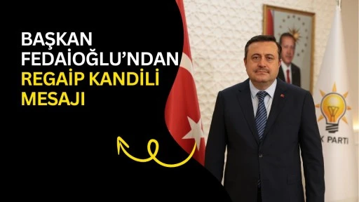 Başkan Fedaioğlu&rsquo;ndan Regaib Kandili mesajı