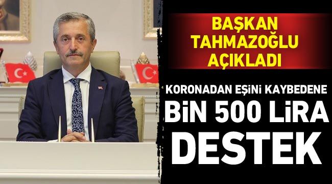 Başkan Tahmazoğlu açıkladı: Koronadan eşini kaybedene bin 500 lira destek