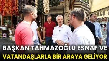 Başkan Tahmazoğlu esnaf ve vatandaşlarla bir araya geliyor