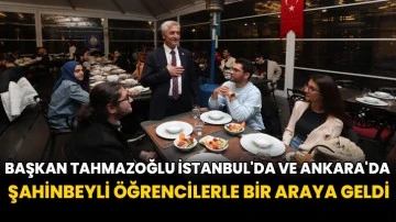 Başkan Tahmazoğlu İstanbul'da Ve Ankara'da Şahinbeyli Öğrencilerle Bir Araya Geldi