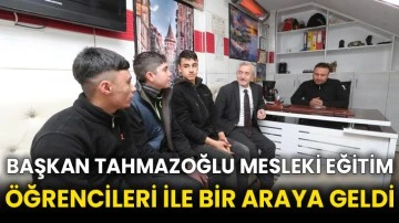 Başkan Tahmazoğlu Mesleki Eğitim Öğrencileri İle Bir Araya Geldi