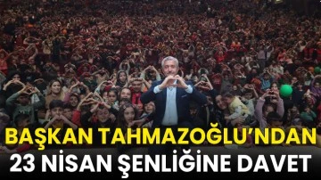 Başkan Tahmazoğlu&rsquo;ndan 23 Nisan Şenliğine Davet