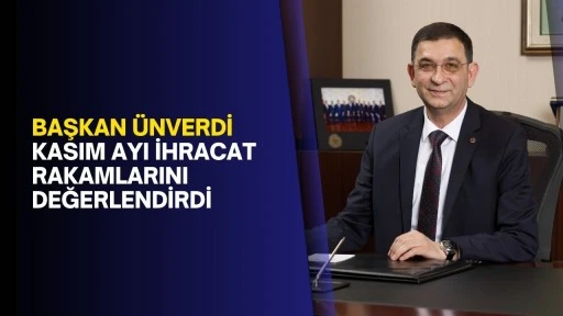 Başkan Ünverdi kasım ayı ihracat rakamlarını değerlendirdi