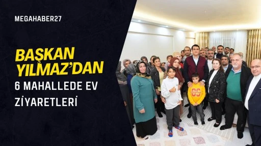 Başkan Yılmaz’dan 6 mahallede ev ziyaretleri