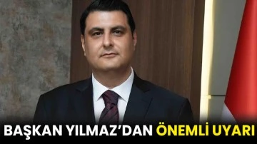 Başkan Yılmaz’dan önemli uyarı