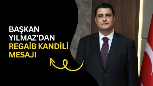 Başkan Yılmaz&rsquo;dan Regaib Kandili mesajı