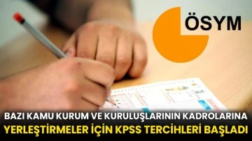 Bazı kamu kurum ve kuruluşlarının kadrolarına yerleştirmeler için KPSS tercihleri başladı