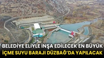 Belediye eliyle inşa edilecek en büyük içme suyu barajı Düzbağ’da yapılacak
