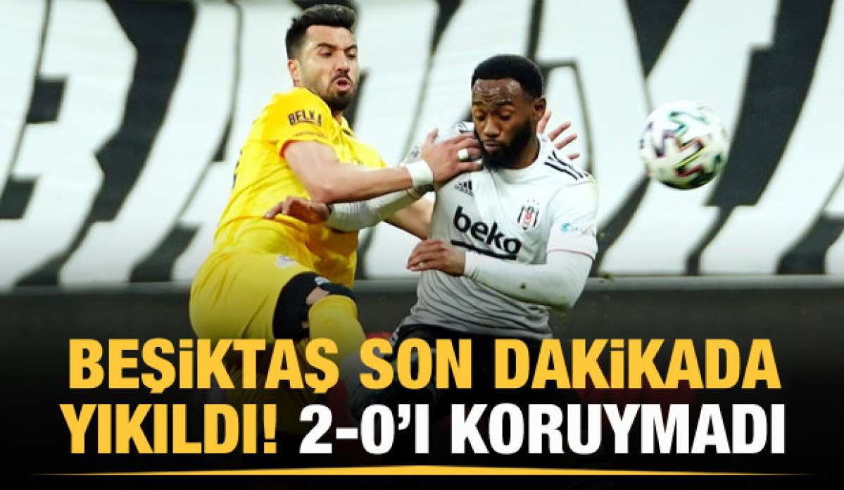 Beşiktaş 2-0'ı koruyamadı: 90+2 şoku