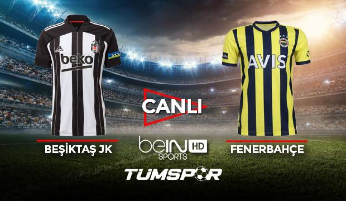 Beşiktaş Fenerbahçe maçı canlı izle! | BeIN Sports BJK FB maçı canlı skor takip