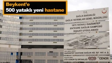 Gaziantep Beykent’e 500 yataklı yeni hastane