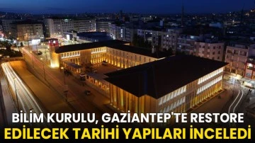 Bilim Kurulu, Gaziantep'te restore edilecek tarihi yapıları inceledi
