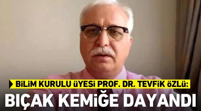 Bilim Kurulu Üyesi Prof. Dr. Tevfik Özlü: Bıçak kemiğe dayandı