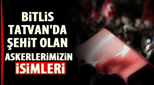 Bitlis Tatvan'da şehit olan askerlerimizin isimleri