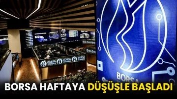 Borsa haftaya düşüşle başladı