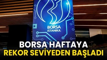 Borsa haftaya rekor seviyeden başladı