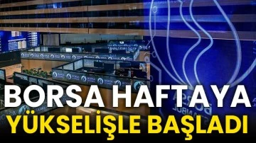 Borsa haftaya yükselişle başladı