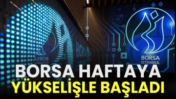 Borsa haftaya yükselişle başladı