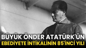 Büyük Önder Atatürk'ün ebediyete intikalinin 85'inci yılı