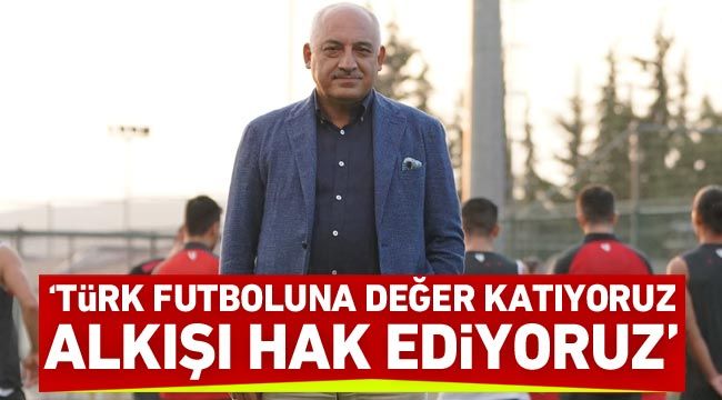 Büyükekşi: Türk futboluna değer katıyoruz, alkışı hak ediyoruz