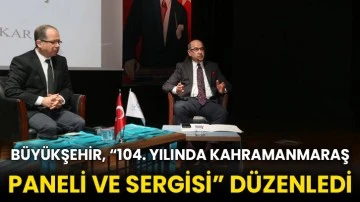 Büyükşehir, “104. yılında Kahramanmaraş paneli ve sergisi” düzenledi